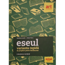 Eseul - Varianta rapida de pregatire pentru bacalaureat, literatura romana