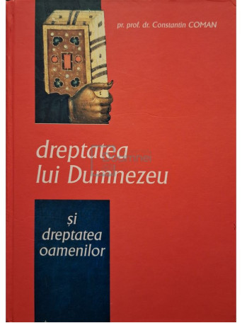 Constantin Coman - Dreptatea lui Dumnezeu si dreptatea oamenilor - 2010 - Cartonata
