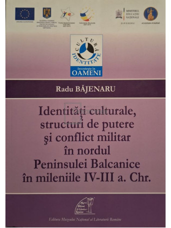 Radu Bajenaru - Identitati culturale, structuri de putere si conflict militar in nordul Peninsulei Balcanice in mileniile IV-III a. Chr. - 2013 - Brosata