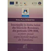 Inscriptiile in limba latina din bisericile Romaniei, din perioada 1290-1850, cu privire speciala asupra bisericilor maghiare din Transilvania
