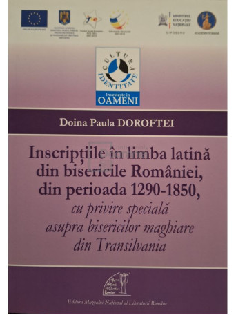 Doina Paula Doroftei - Inscriptiile in limba latina din bisericile Romaniei, din perioada 1290-1850, cu privire speciala asupra bisericilor maghiare din Transilvania - 2013 - Brosata