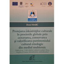 Protejarea identitatilor culturale in procesele globale prin cercetarea, conservarea si valorificarea patrimoniului cultural etnologic din mediul multietnic