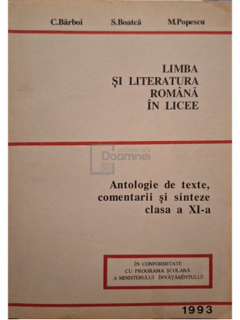 C. Barboi - Limba si literatura romana in licee - Antologie de texte, comentarii si sinteze clasa a XI-a - 1993 - Brosata