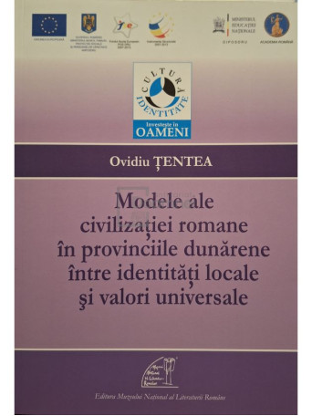 Ovidiu Tentea - Modele ale civilizatiei romane in provinciile dunarene intre identitati locale si valori universale - 2013 - Brosata