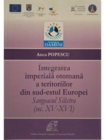 Anca Popescu - Integrarea imperiala otomana a teritoriilor din sud-estul Europei - Sangeacul Silistra (sec. XV-XVI) - 2013 - Brosata
