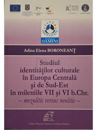 Adina Elena Boroneant - Studiul indentitatilor culturale in Europa Centrala si de Sud-Est in mileniile VII si VI b. Chr. - Mezolitic versus neolitic - 2013 - Brosata