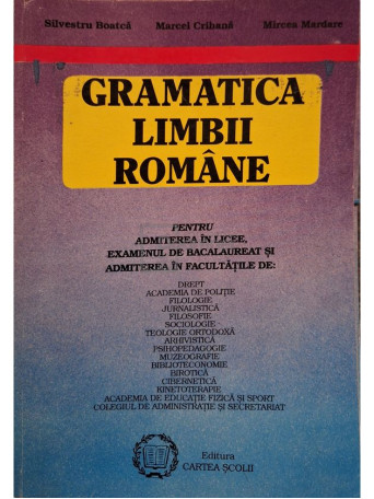 Silvestru Boarca - Gramatica limbii romane pentru admiterea in licee, examenul de bacalaureat si admiterea in facultati - 1995 - Brosata
