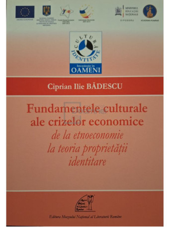 Ciprian Ilie Badescu - Fundamentele culturale ale crizelor economice de la etnoeconomie la teoria proprietatii identitare - 2013 - Brosata