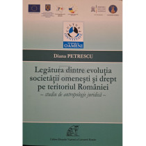 Legatura dintre evolutia societatii omenesti si drept pe teritoriul Romaniei - Studiu de antropologie juridica