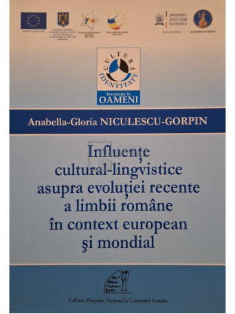 Anabella-Gloria Niculescu-Gorpin - Influente cultural-lingvistice asupra evolutiei recente a limbii romane in context european si mondial - 2013 - Brosata