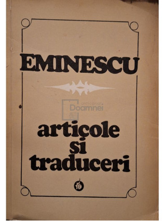 Mihai Eminescu - Articole si traduceri, vol. 1 (semnata) - 1974 - Brosata