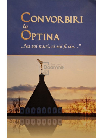 Ana-Maria Pristavu (red.) - Convorbiri la Optina - Nu voi muri, ci voi fi viu... - 2014 - Brosata
