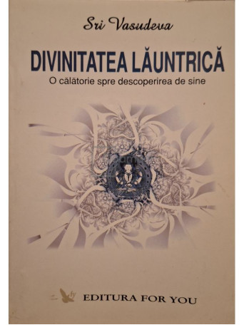 Sri Vasudeva - Divinitatea launtrica - O calatorie spre descoperirea de sine - 2004 - Brosata