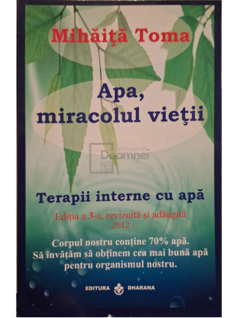Mihaita Toma - Apa, miracolul vietii - Terapii interne cu apa - 2012 - Brosata