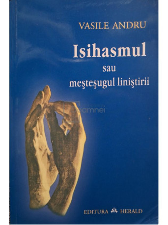Vasile Andru - Isihasmul sau mestesugul linistirii - 2011 - Brosata