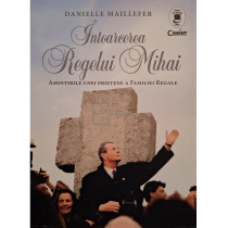 Intoarcerea Regelui Mihai - Amintirile unei prietene a Familiei Regale