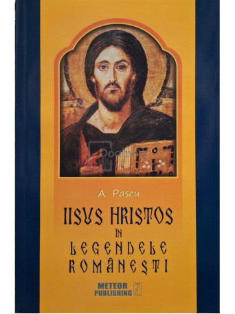 A. Pascu - Iisus Hristos in legendele romanesti - 2016 - Brosata