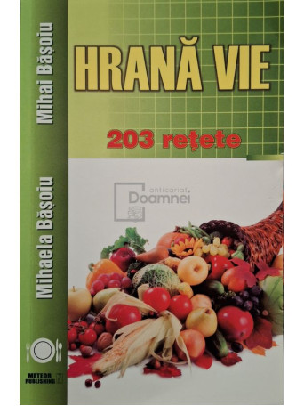 Mihaela Basoiu - Hrana vie - 203 retete - 2016 - Brosata
