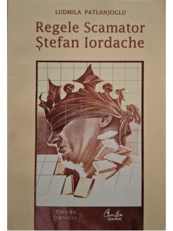 Ludmila Patlanjoglu - Regele scamator: Stefan Iordache, editia a II-a - 2008 - Brosata