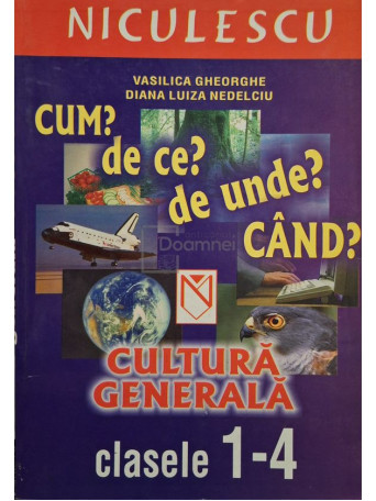 Vasilica Gheorghe - Cultura generala clasele 1-4 - Cum? De ce? De unde? Cand? - 2005 - Brosata