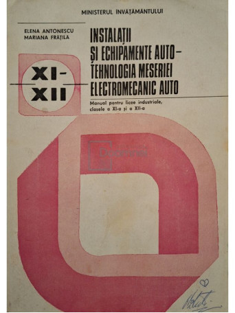 Elena Antonescu - Instalatii si echipamente auto - Tehnologia meseriei electromecanic auto - Manual pentru licee industriale, clasele a XI-a si a XII-a - 1995 - Brosata
