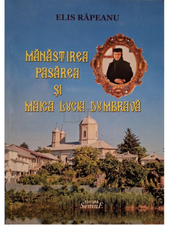 Elis Rapeanu - Manastirea Pasarea si Maica Lucia Dumbrava (semnata) - 2020 - Brosata