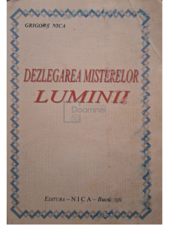 Grigore Nica - Dezlegarea misterelor luminii - 2006 - Brosata