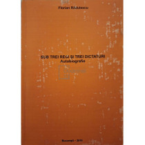 Sub trei regi si trei dicaturi - Autobiografie (semnata)
