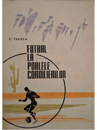 C. Teasca - Fotbal la poalele cordilierilor - 1965 - Brosata