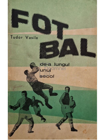 Tudor Vasile - Fotbal de-a lungul unui secol (semnata) - 1967 - Brosata