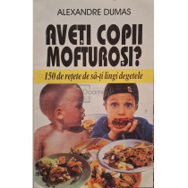 Aveti copii mofturosi? - 150 de retete de sa-ti lingi degetele