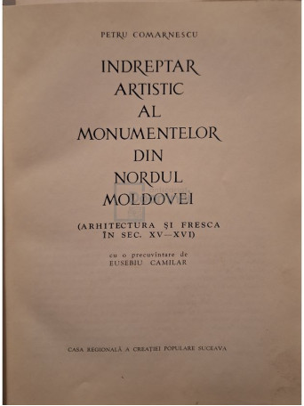 Petru Comarnescu - Indreptar artistic al monumentelor din Nordul Moldovei - 1961 - Cartonata