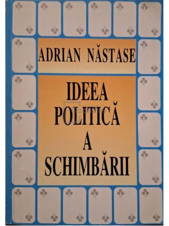 Adrian Nastase - Ideea politica a schimbarii - Discursuri politice - 1996 - Brosata