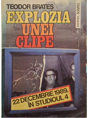 Teodor Brates - Explozia unei clipe - 22 decembrie 1989, in studioul 4 - 1992 - Brosata