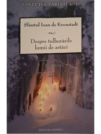 Sfantul Ioan De Kronstadt - Despre tulburarile lumii de astazi - 2011 - Brosata
