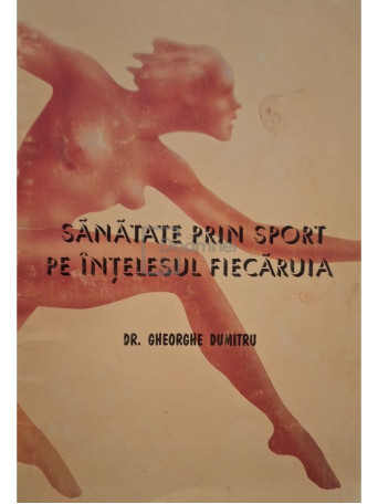Gheorghe Dumitru - Sanatate prin sport pe intelesul fiecaruia - 1997 - Brosata