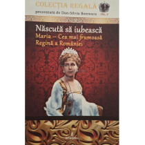 Nascuta sa iubeasca - Maria - Cea mai frumoasa Regina a Romaniei