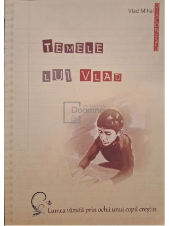 Vlad-Mihai Diaconescu - Temele lui Vlad - Lumea vazuta prin ochii unui copil crestin - 2010 - Brosata