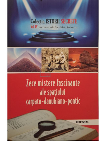Dan-Silviu Boerescu - Zece mistere fascinante ale spatiului carpato-danubiano-pontic - 2018 - Brosata
