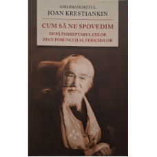 Cum sa ne spovedim - Dupa indreptarul celor zece porunci si al fericirilor