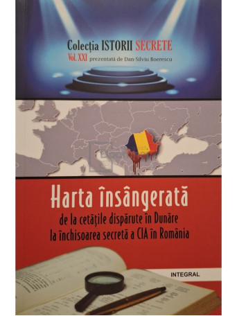 Dan-Silviu Boerescu - Harta insangerata de la cetatile disparute in Dunare la inchisoarea secreta a CIA in Romania - 2018 - Brosata