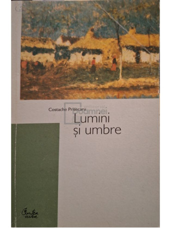 Costache Prisecaru - Lumini si umbre in viata satului moldovean Dolhesti (semnata) - 2004 - Brosata