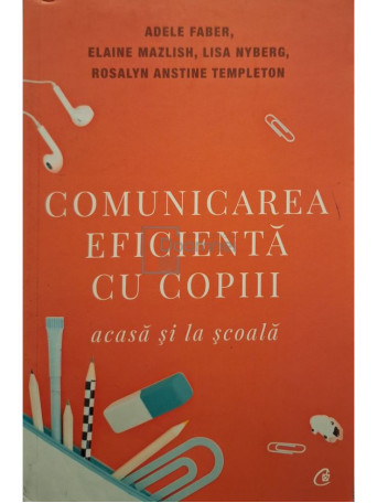 Adele Faber - Comunicarea eficienta cu copiii acasa si la scoala - 2019 - Brosata