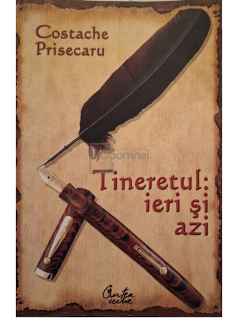 Costache Prisecaru - Tineretul: ieri si azi (semnata) - 2008 - Brosata