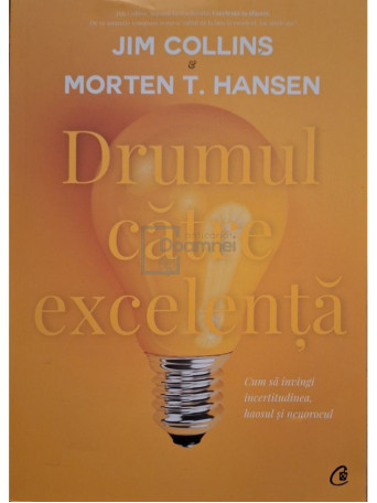 Jim Collins - Drumul catre excelenta - Cum sa invingi incertitudinea, haosul si nenorocul - 2017 - Brosata