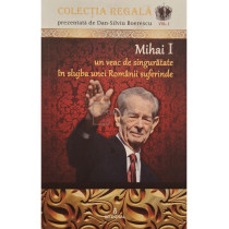 Mihai I un veac de singuratate in slujba unei Romanii suferinde