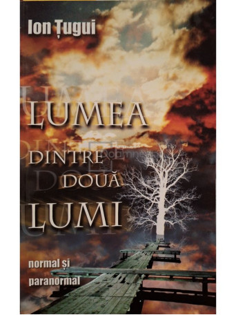 Ion Tugui - Lumea dintre doua lumi - Normal si paranormal - Brosata