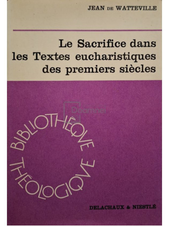 Jean de Watteville - Le Sacrifice dans les Textes eucharistiques des premiers siecles - 1966 - Brosata