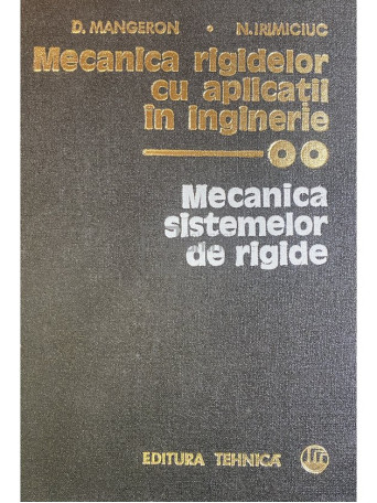 D. Mangeron - Mecanica rigidelor cu aplicatii in inginerie, vol. 2 - Mecanica sistemelor rigide - 1980 - Brosata