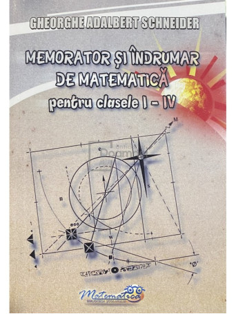 Gheorghe Adalbert Schneider - Memorator si indrumar de matematica pentru clasele I-IV - 2020 - Brosata